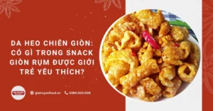 Da heo chiên giòn: Có gì trong snack giòn rụm được giới trẻ yêu thích
