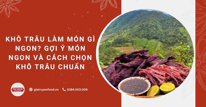 Khô trâu làm món gì ngon? Gợi ý món ngon và cách chọn khô trâu chuẩn